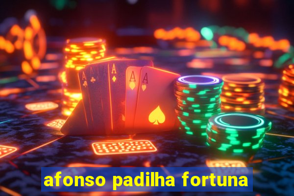 afonso padilha fortuna